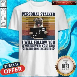Official Personal Stalker I Will Follow You Wherever You Go Bathroom Included Vintage Shirt