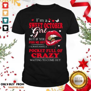 So I’m A Sweet October Girl But If You Piss Me Off I Always Have Pocket Full Of Crazy Waiting To Come Out Shirt