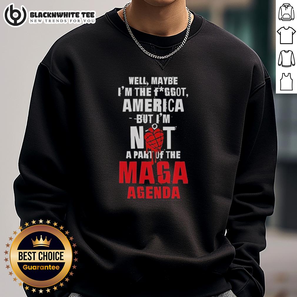 Good Well Maybe I'm The Fggot America But I'm Not A Part Of The Maga Agenda T-Shirt - Image 5