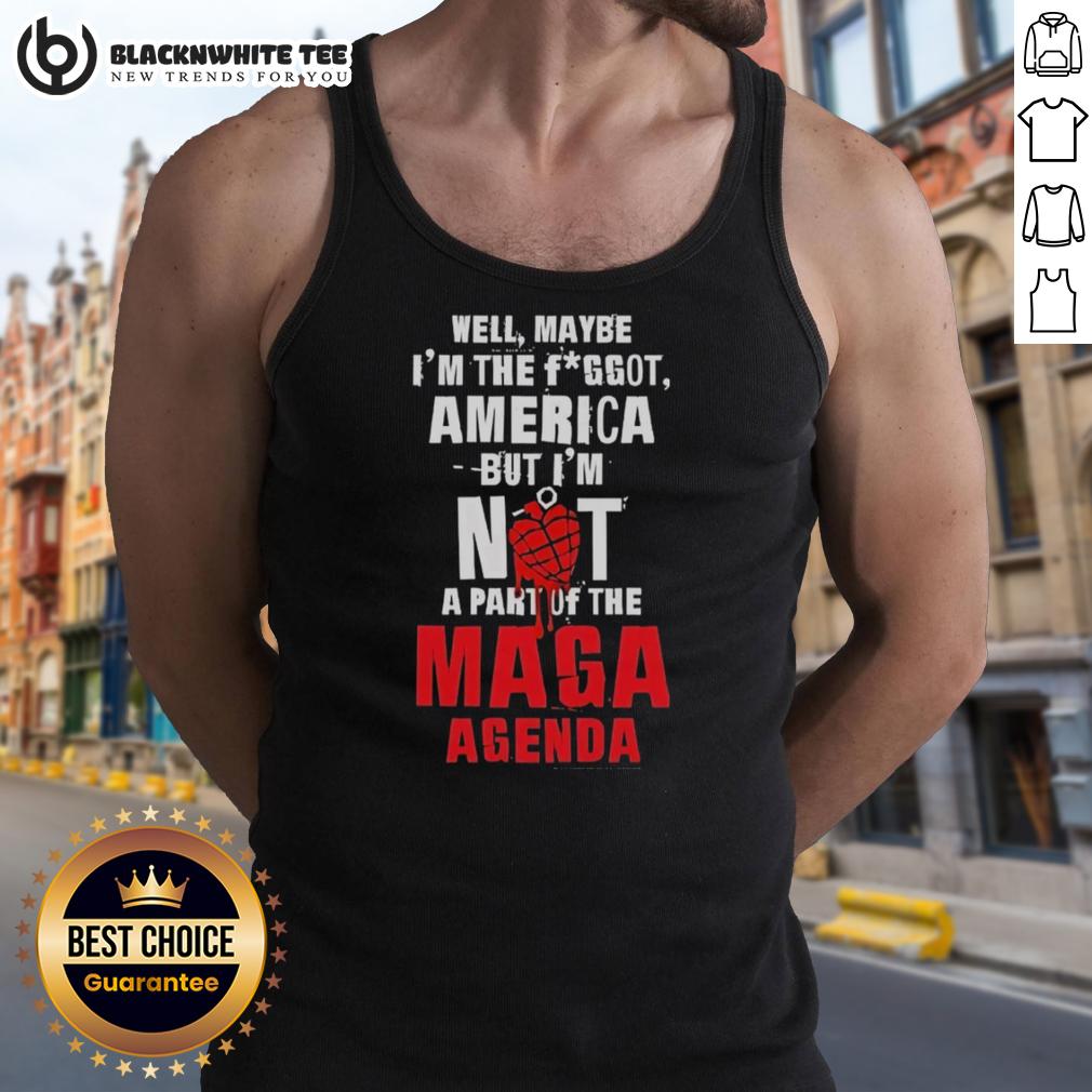 Good Well Maybe I'm The Fggot America But I'm Not A Part Of The Maga Agenda T-Shirt - Image 4