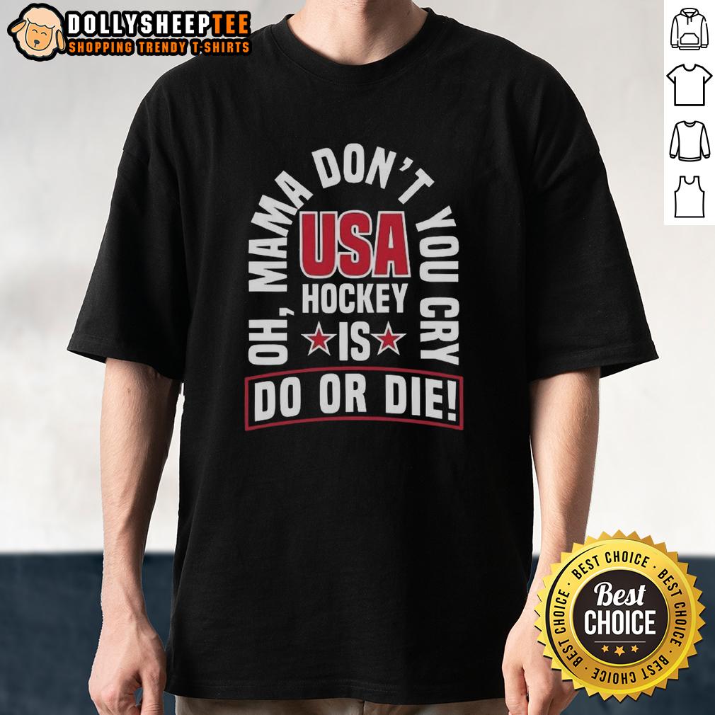 Official USA Hockey Is Do Or Die Oh Mama Don't You Cry T-Shirt