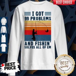 Alternative view of I Got 99 Problems And Fishing Solves All Of Em Vintage Shirt