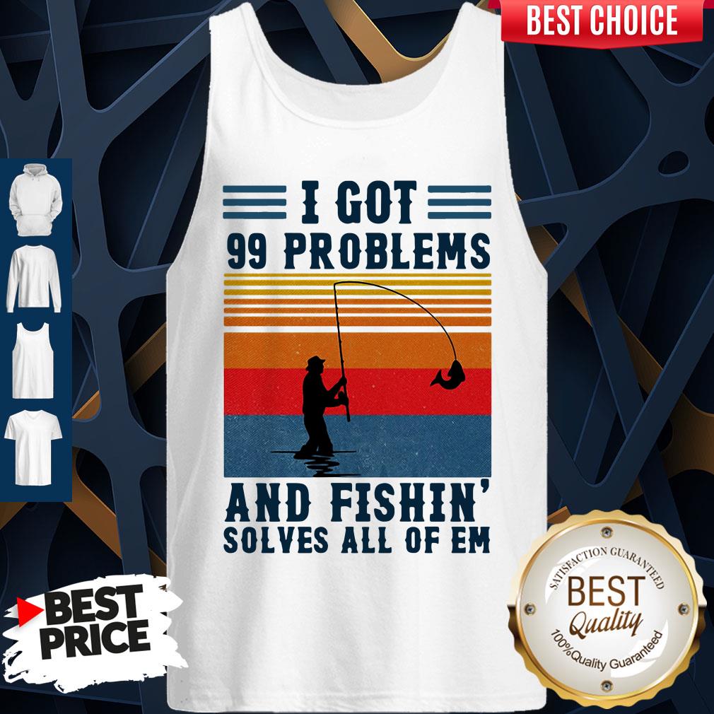 I Got 99 Problems And Fishing Solves All Of Em Vintage Shirt - Image 5