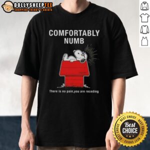 Original Peanuts Snoopy Confortably Numb There Is No Pain You Are Receding T-Shirt