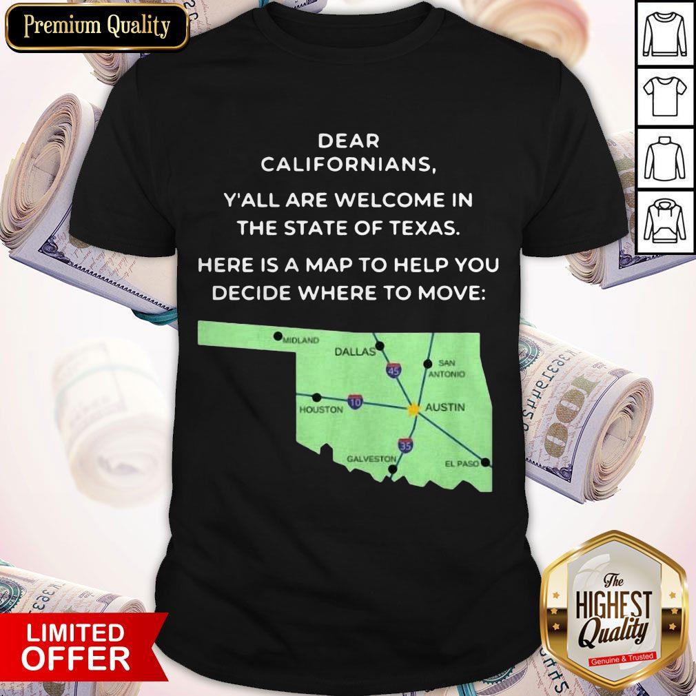 Dear Californians Y’all Are Welcome In The State Of Texas Here Is A Map To Help You Decide Where To Move Shirt