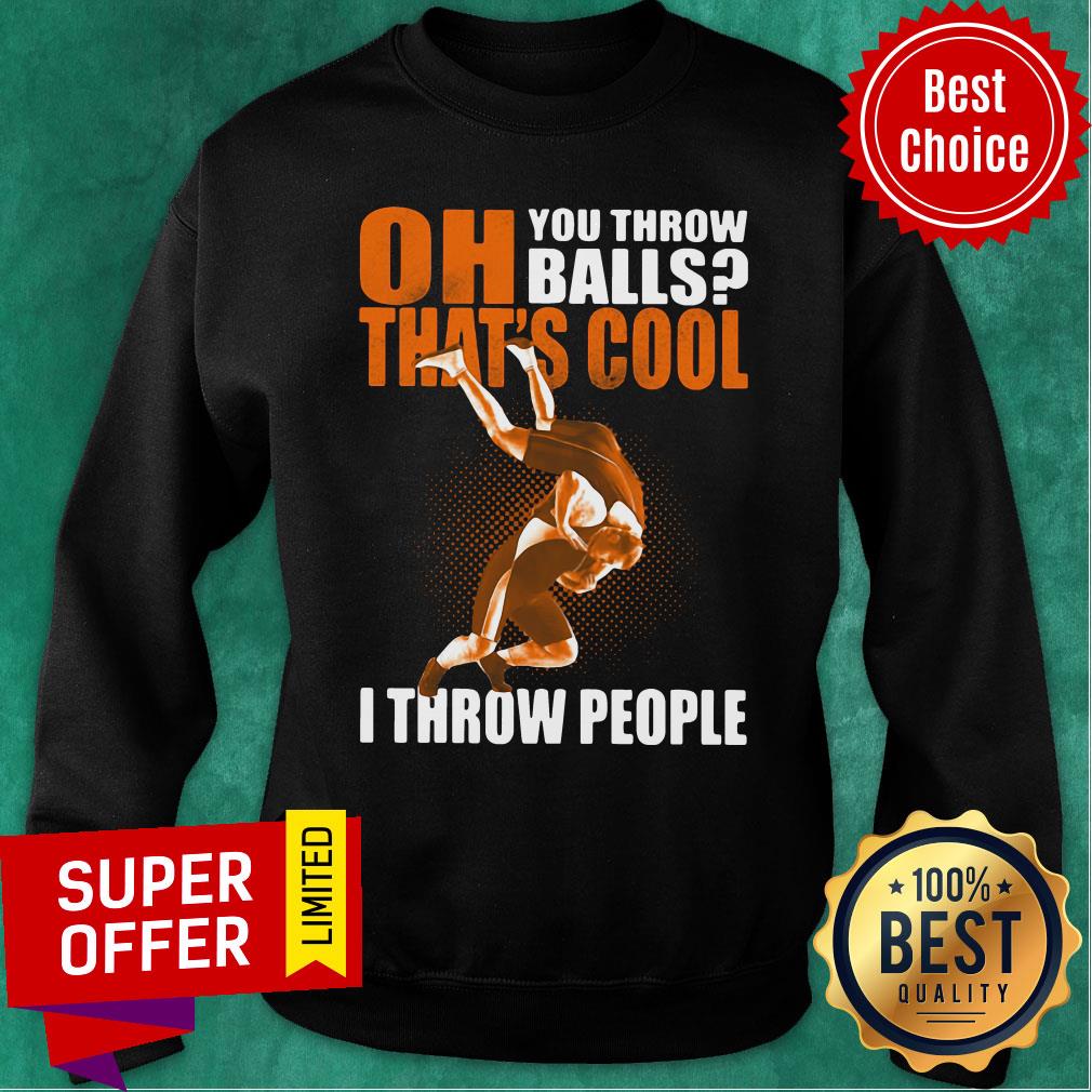 Oh You Throw Balls That's Cool I Throw People Shirt - Image 5