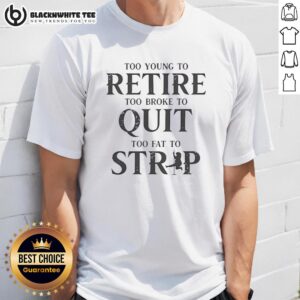 Top Too Young To Retire Too Broke To Quit Retro T-Shirt