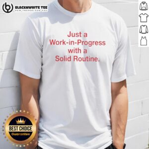 Awesome Just A Work In Progress With A Solid Routine T-Shirt