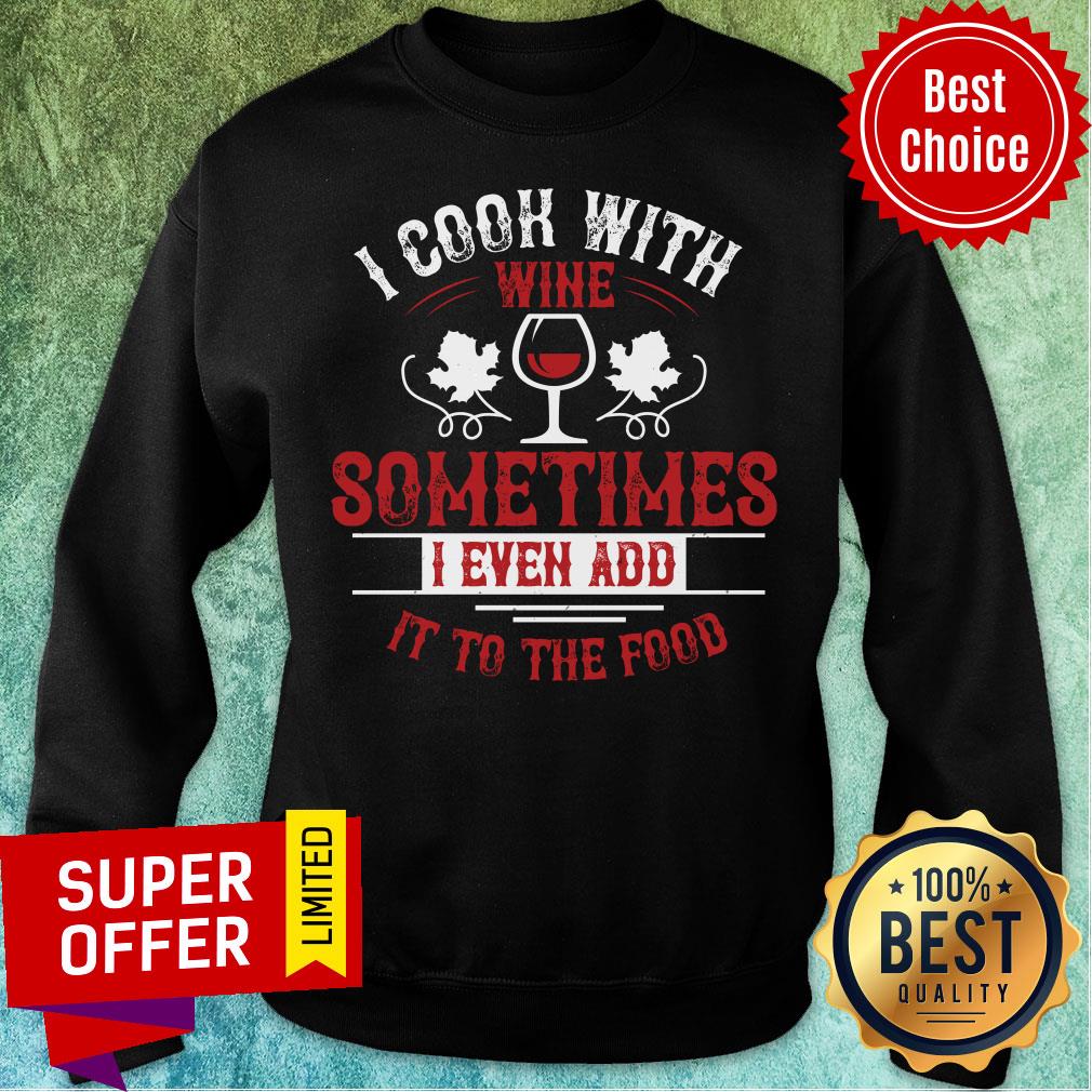 Funny I Cook Wine Sometime Even Add To Food Shirt - Image 4