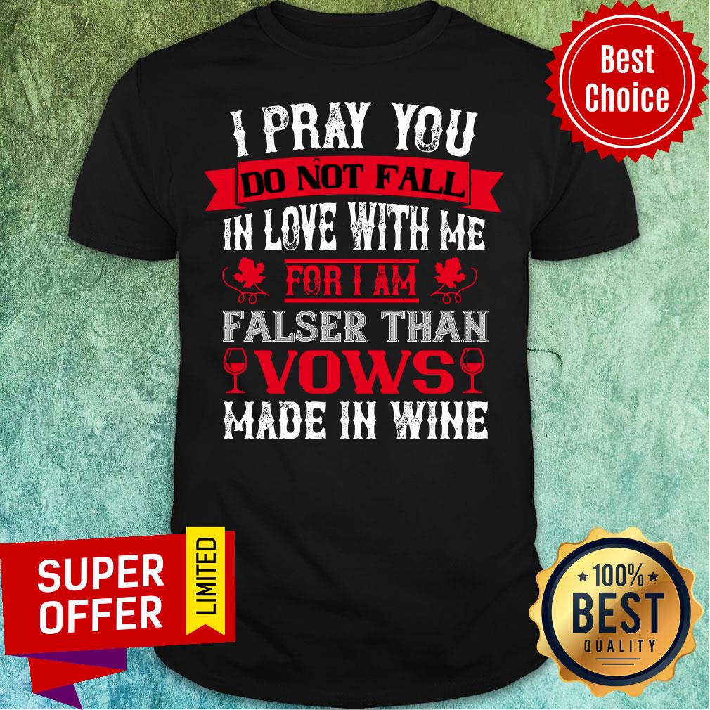 I Pray You Don't Fall With Falser Vows Make In Wine Shirt
