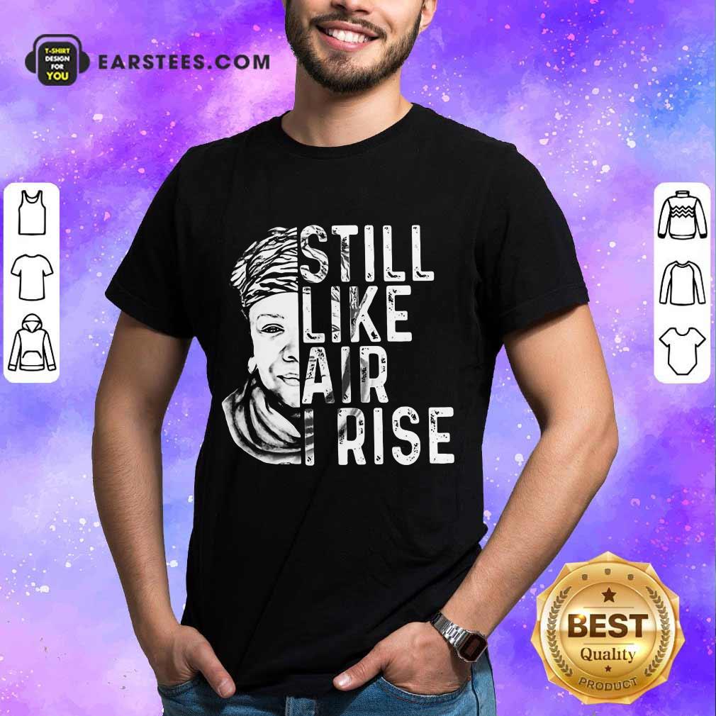 Original Maya Angelou Still Like Rise 2 Shirt