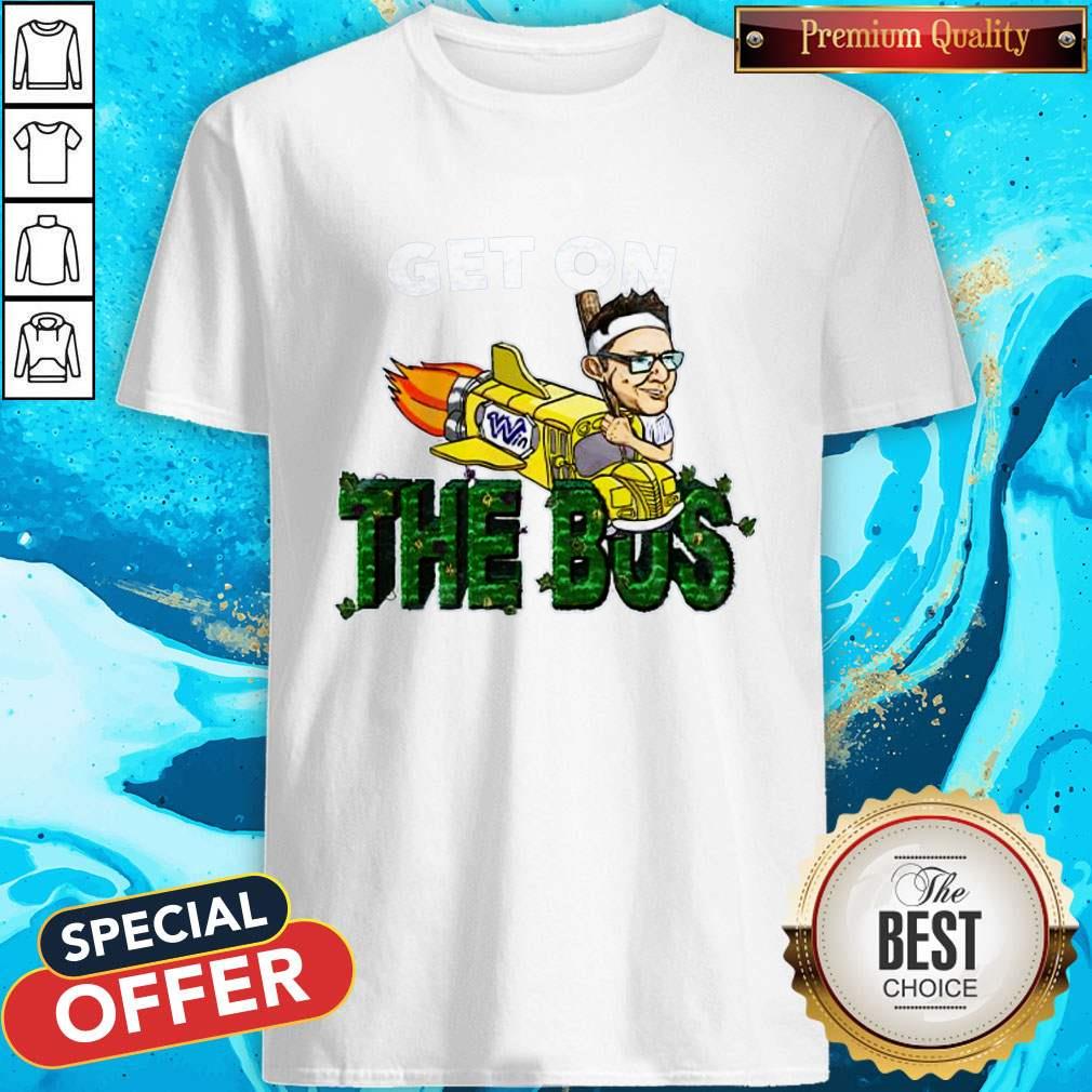 Nice Get On The Bus Shirt