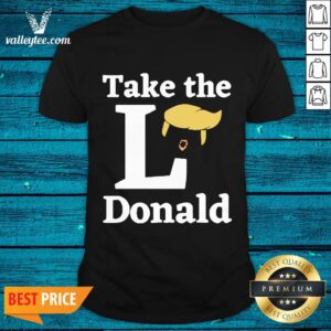 Nice Take The L Donald Anti Trump Sore Loser Us Election 2020 Shirt