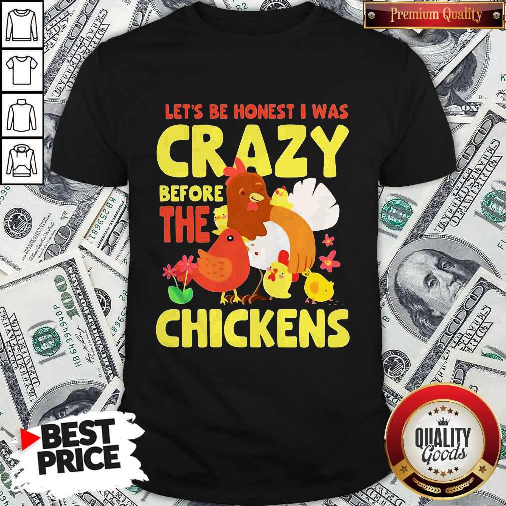 Good Let's Be Honest I Was Crazy Before The Chickens Flower Shirt