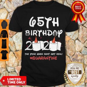 Top 65th Birthday 2020 The Year When Shit Got Real Quarantine Covid-19 Shirt