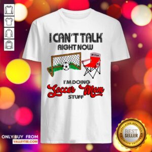 I Cant Talk Right Now Soccer Mom Shirt