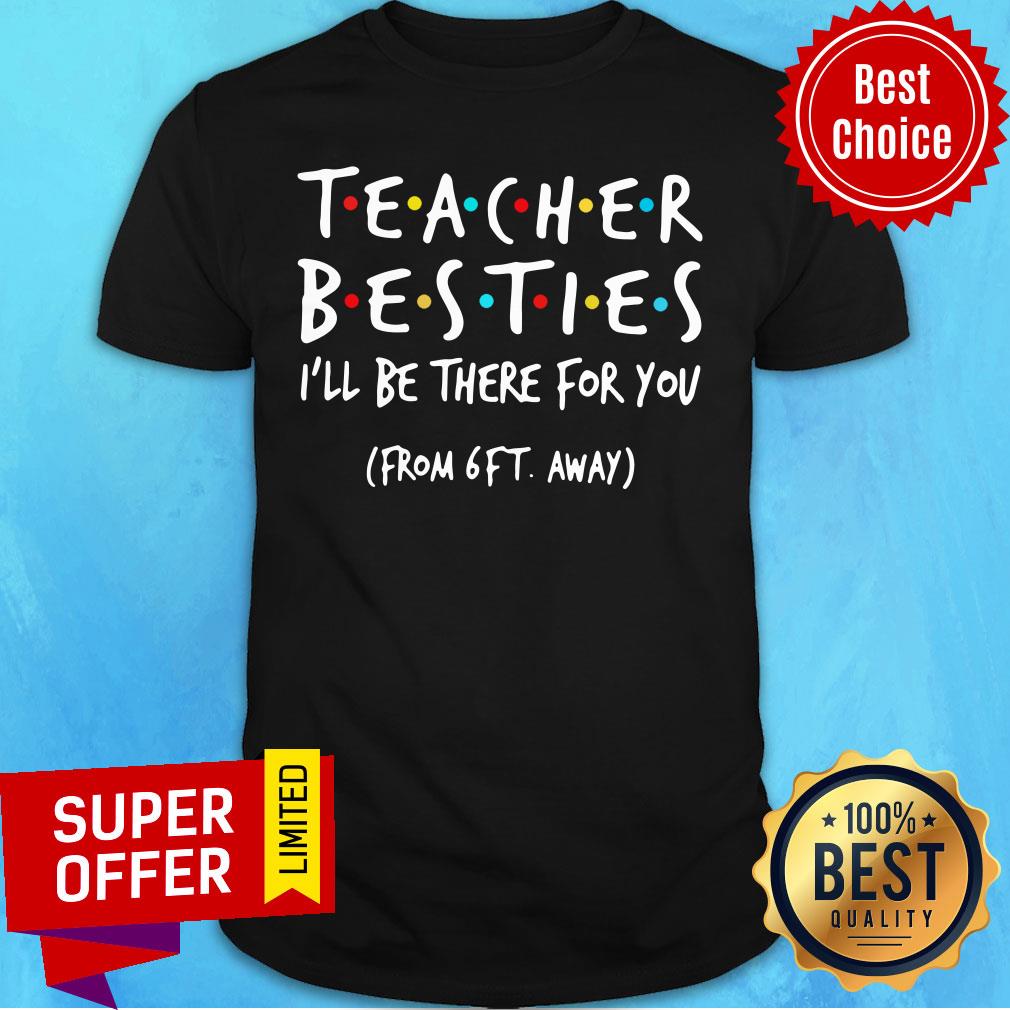 Teacher Besties I'll Be There For You From 6ft Away Shirt