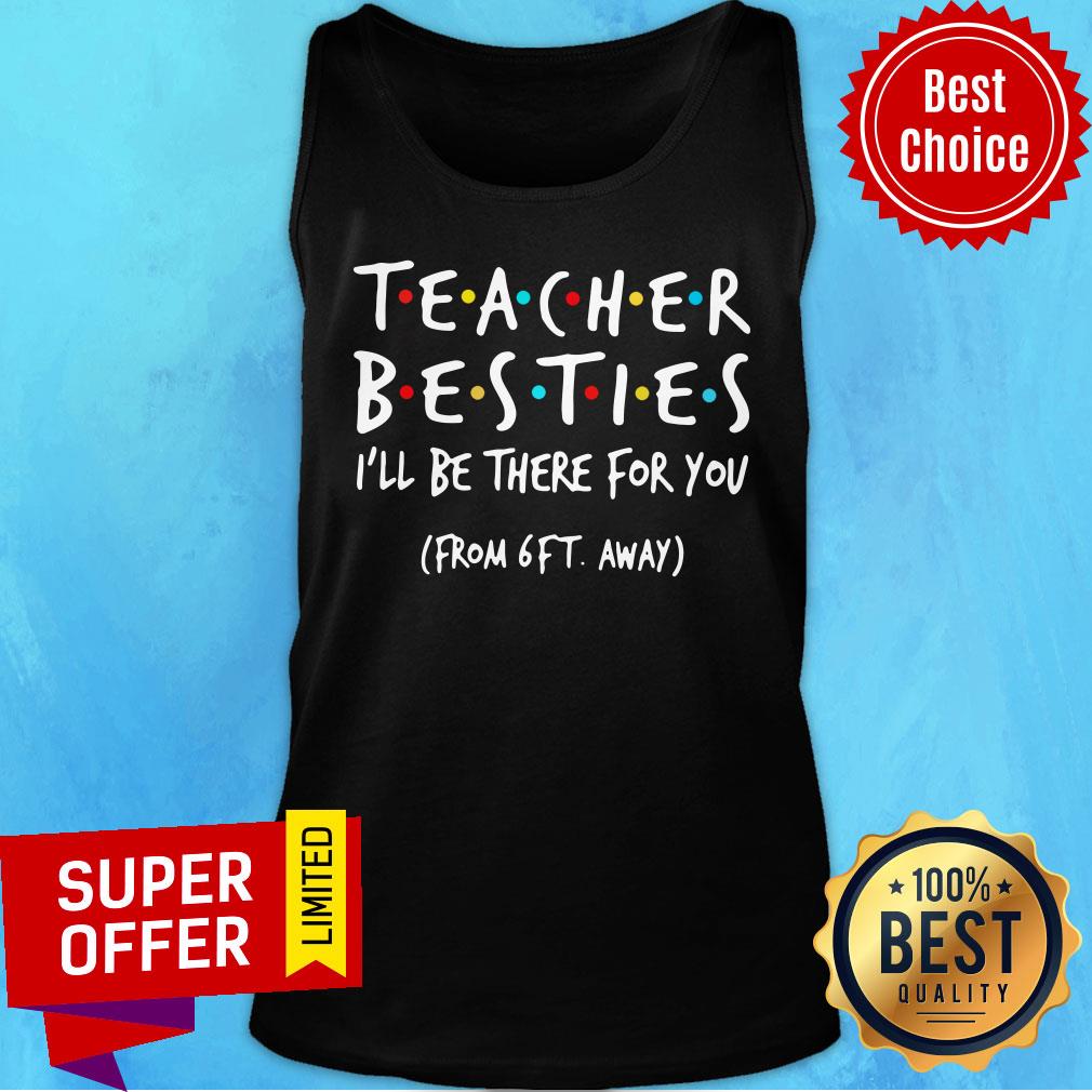 Teacher Besties I'll Be There For You From 6ft Away Shirt - Image 4