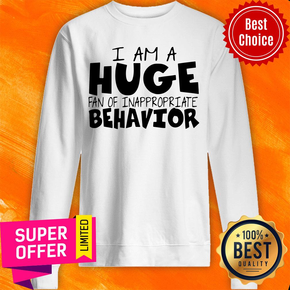 Funny I Am A Huge Fan Of Inappropriate Behavior Shirt - Image 4