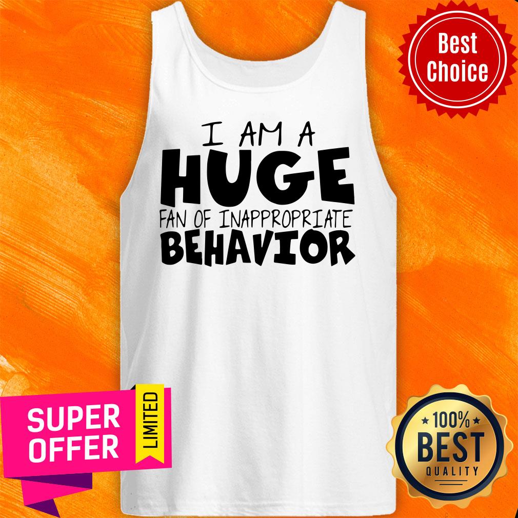 Funny I Am A Huge Fan Of Inappropriate Behavior Shirt - Image 3