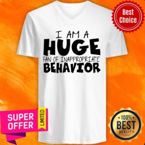 Alternative view of Funny I Am A Huge Fan Of Inappropriate Behavior Shirt