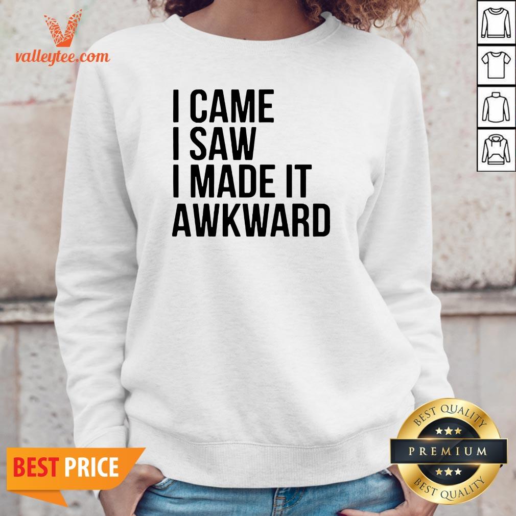 Happy I Came I Saw I Made It Awkward Shirt - Image 5