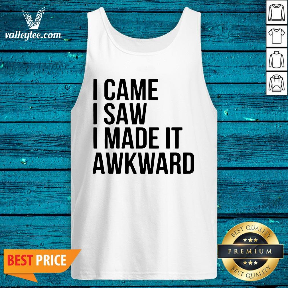 Happy I Came I Saw I Made It Awkward Shirt - Image 4