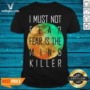 Official I Must Not Fear Is The Mind Killer Shirt