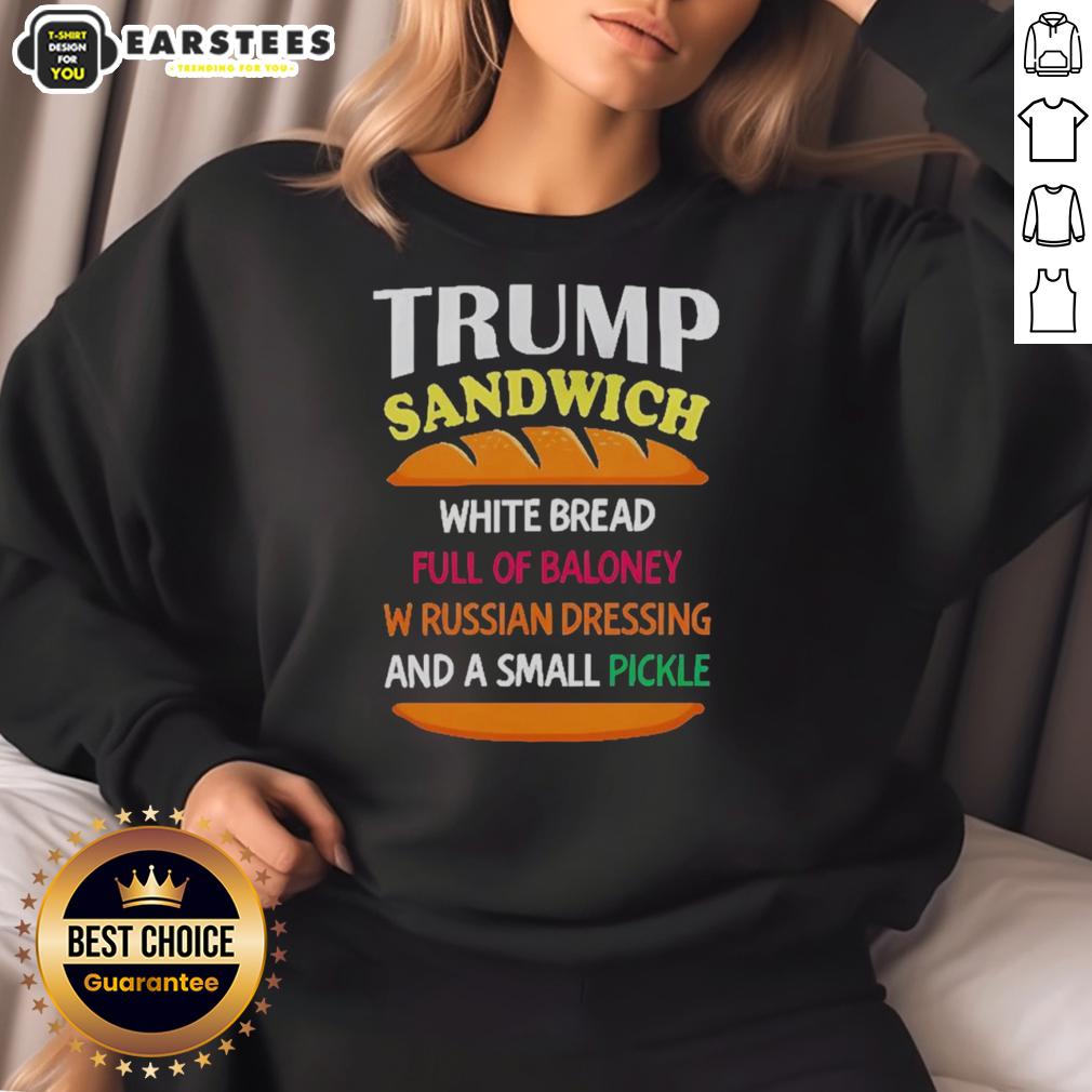 Good Trump Sandwich White Bread Full Of Baloney W Russian Dressing And A Small Pickle Political T-Shirt - Image 5