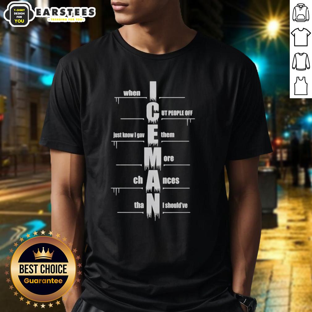 Good When I Cut People Off Iceman T-Shirt
