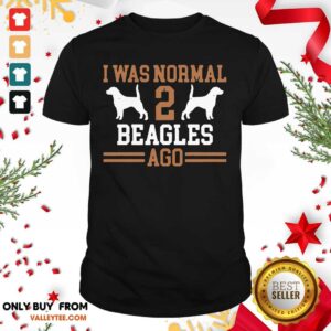 Beautiful I Was Normal 2 Beagles Ago Shirt
