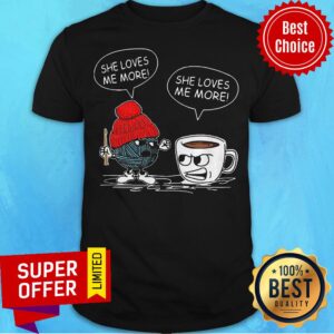 Funny Crochet Vs Coffee She Loves Me More Shirt