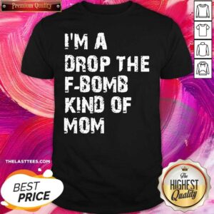 Happy Im A Drop The Fbomb Kind Of Mom Shirt