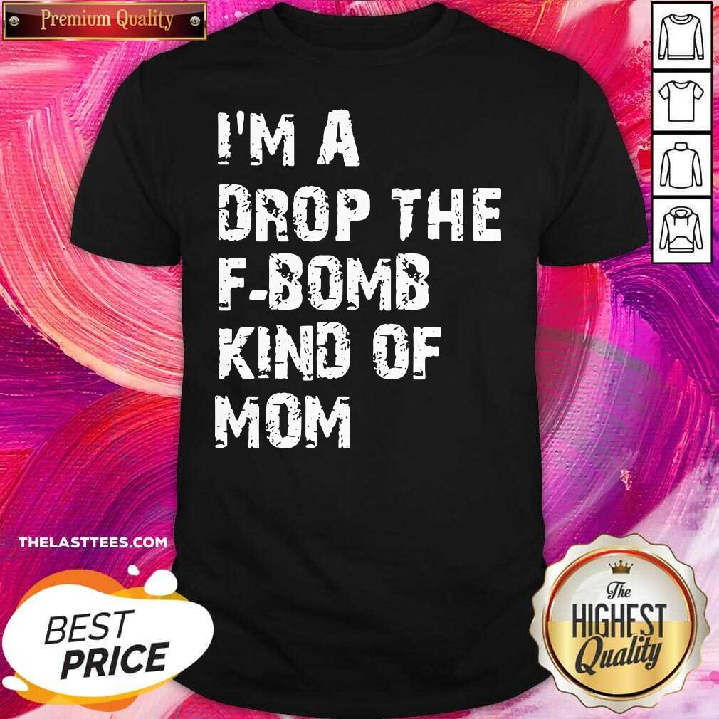 Happy Im A Drop The Fbomb Kind Of Mom Shirt