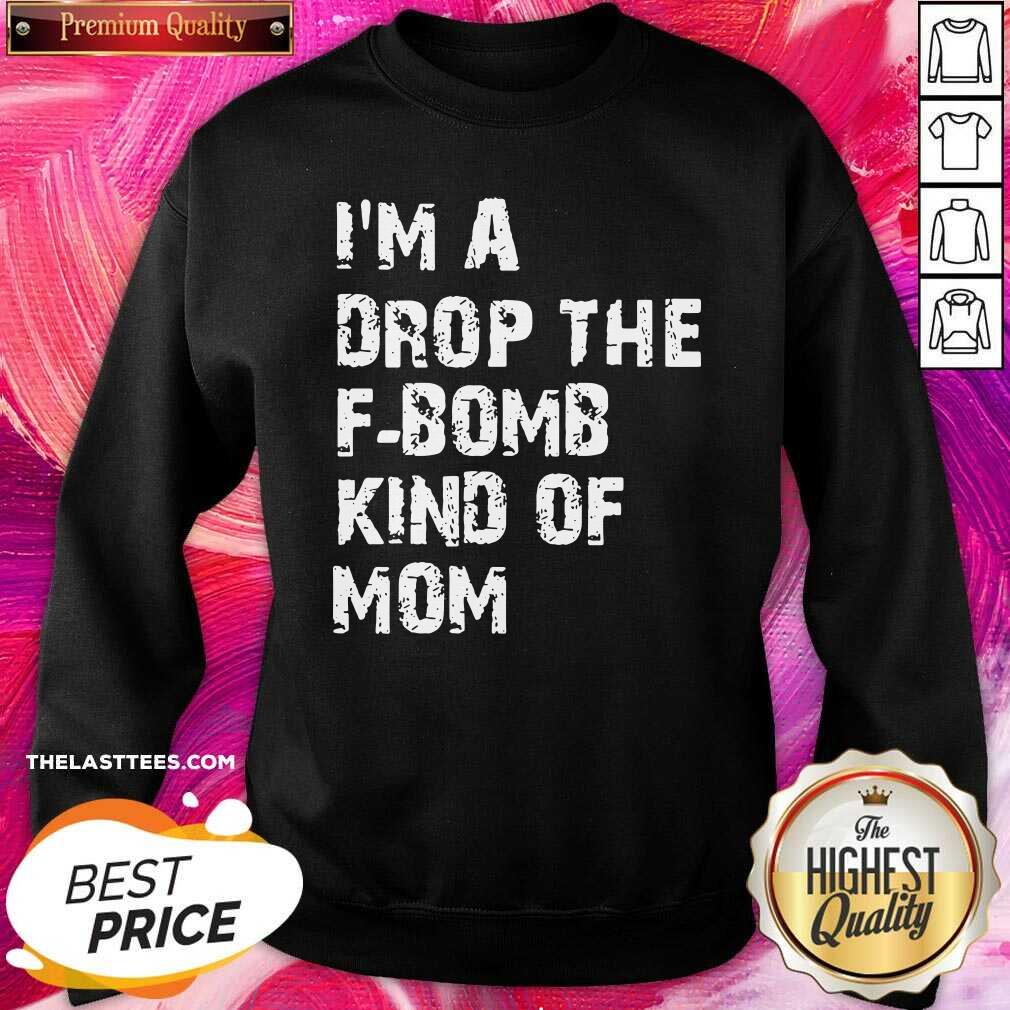Happy Im A Drop The Fbomb Kind Of Mom Shirt - Image 4
