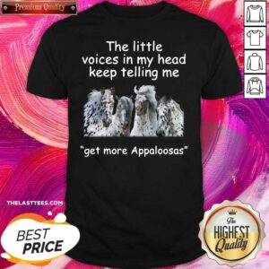 Hot The Little Voices In My Head Keep Telling Me Get More Appaloosas Horses Shirt