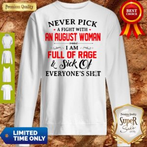 Alternative view of Never Pick A Fight With A An August Women I Am Full Of Rage And Sick Of Everyone's Shot Shirt