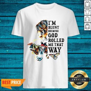 Top Girl Back Butterfly I'm Blunt Because God Rolled Me That Way Shirt