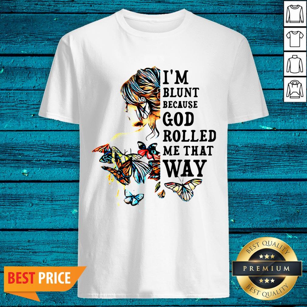 Top Girl Back Butterfly I'm Blunt Because God Rolled Me That Way Shirt