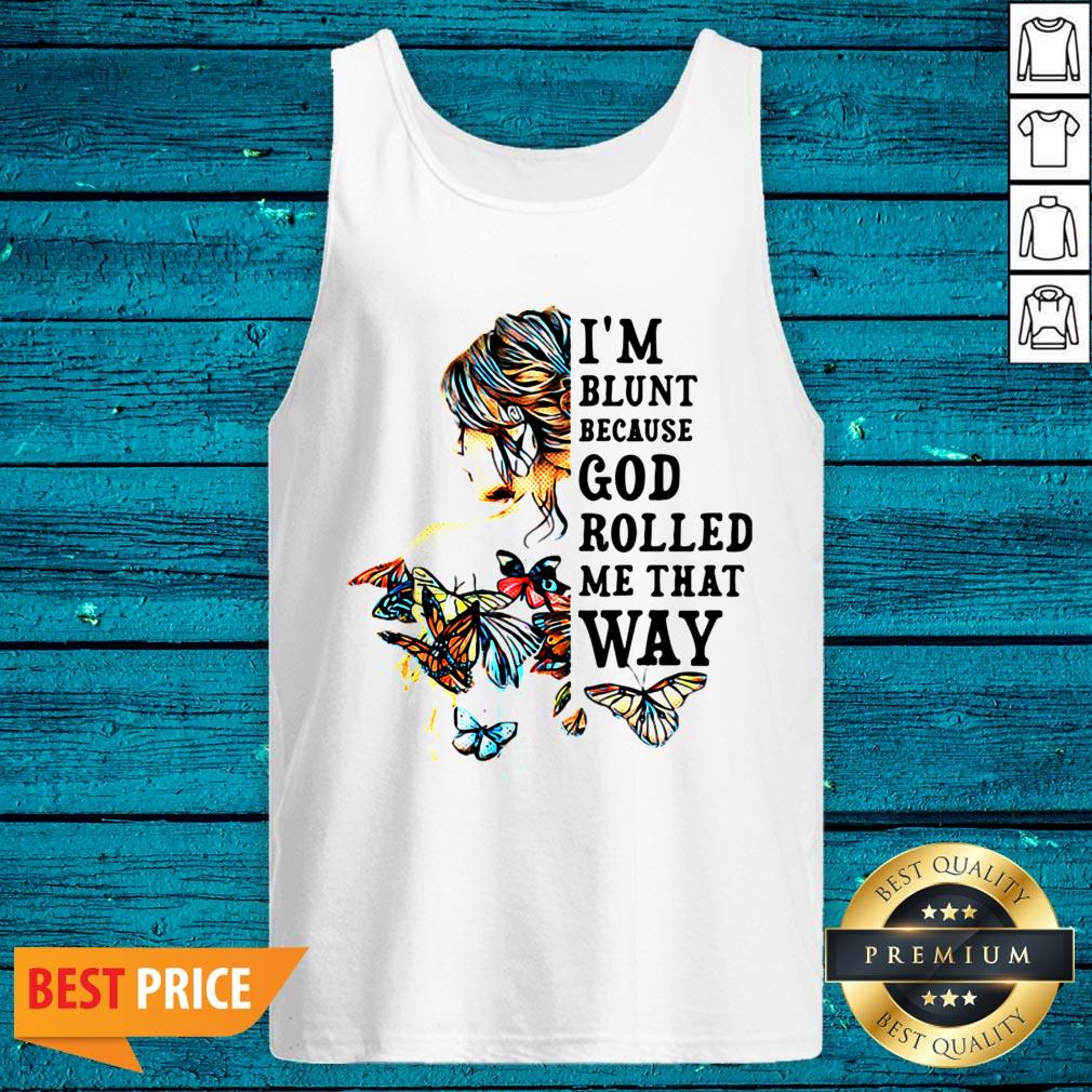Top Girl Back Butterfly I'm Blunt Because God Rolled Me That Way Shirt - Image 5