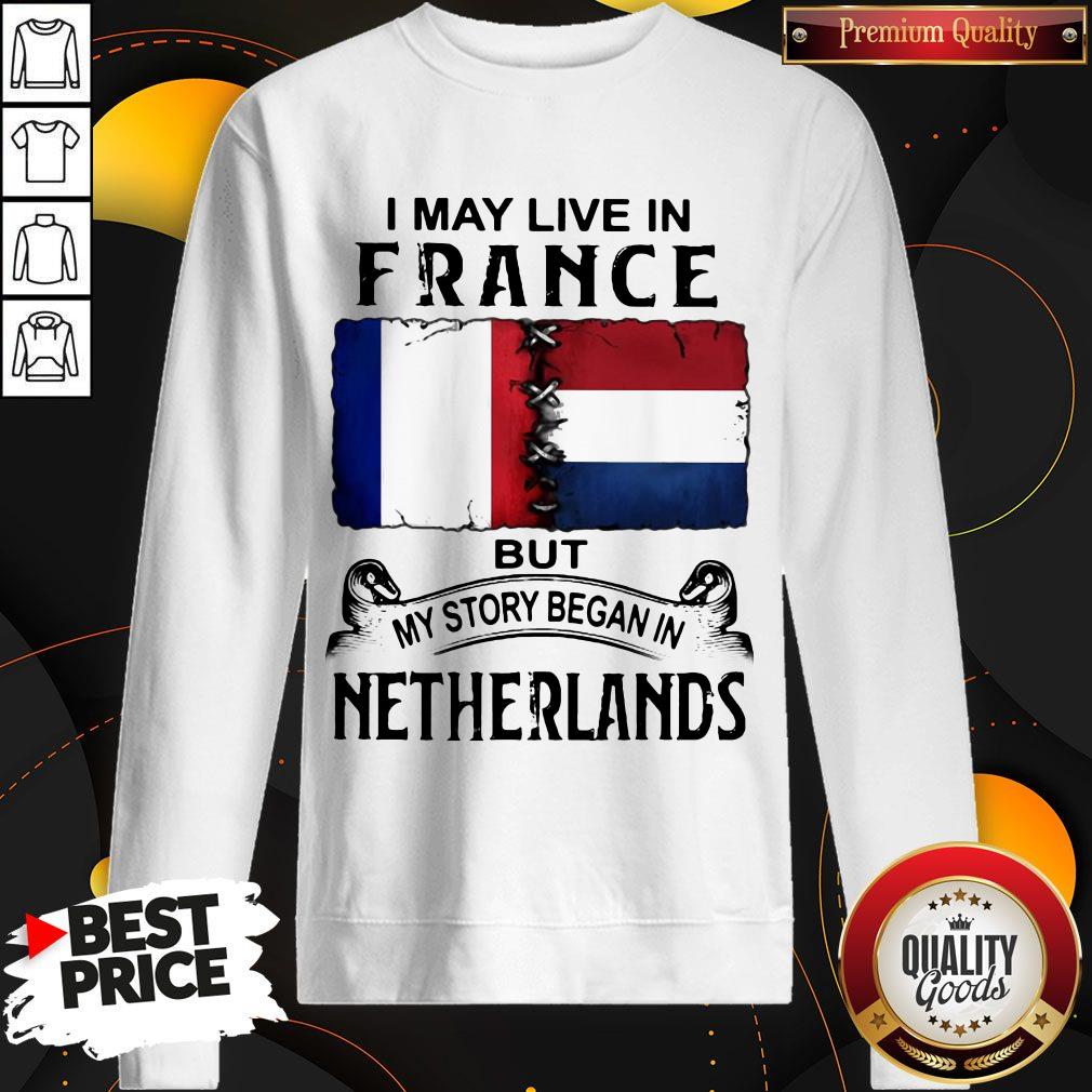 I May Live In But My Story Began In NETHERLANDS Shirt - Image 5