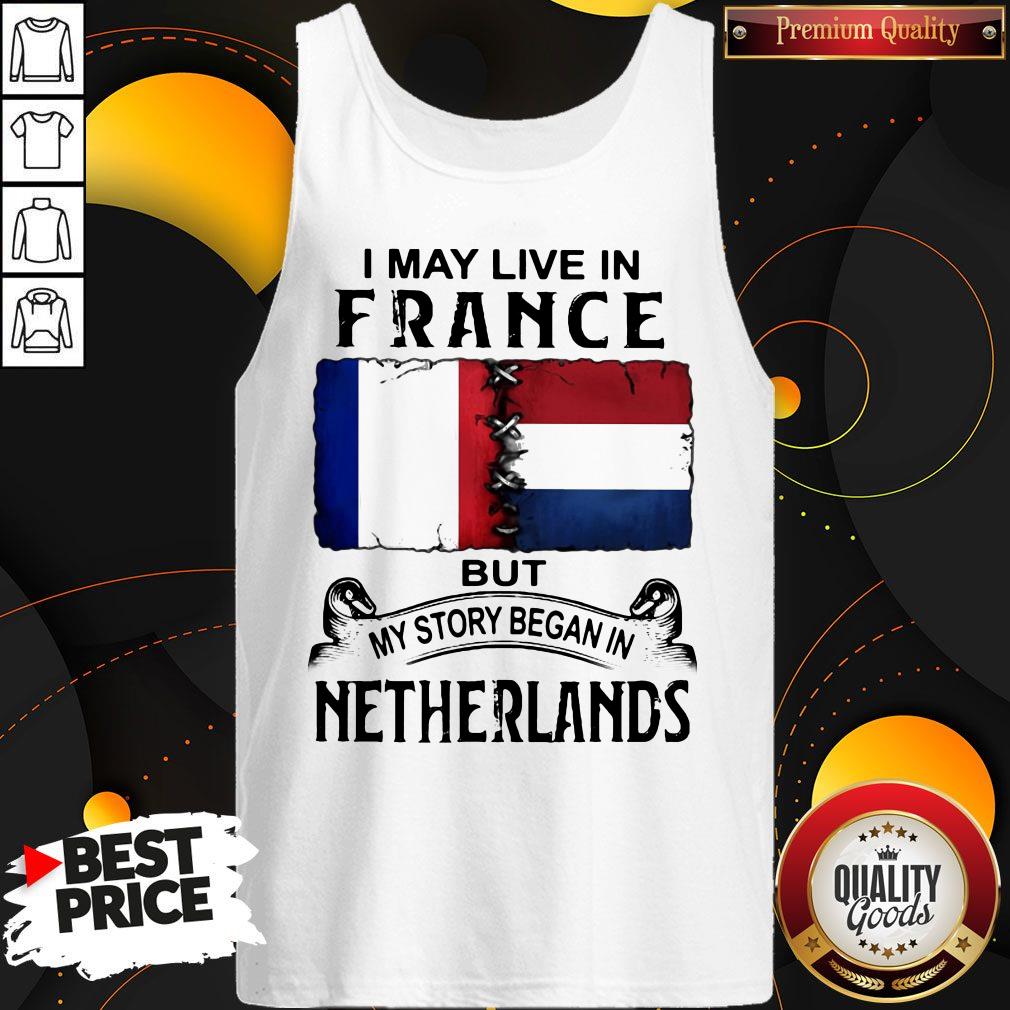 I May Live In But My Story Began In NETHERLANDS Shirt - Image 4