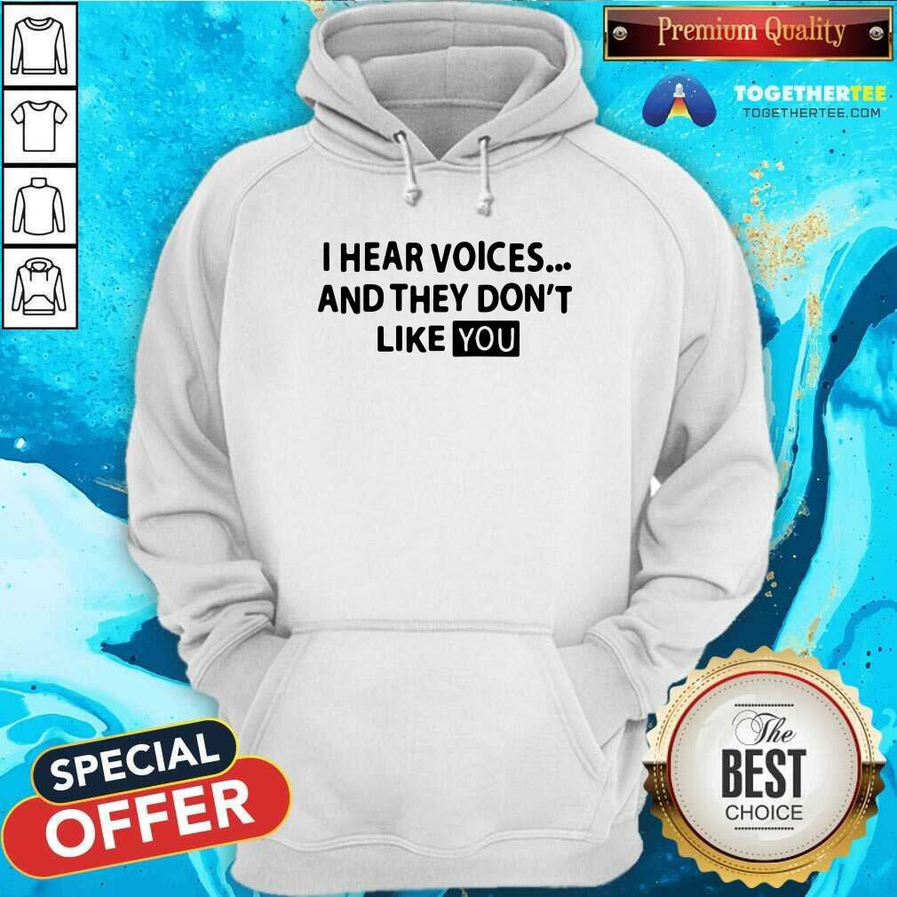 Cool I Hear Voices And They Do Not Like You Shirt - Image 5
