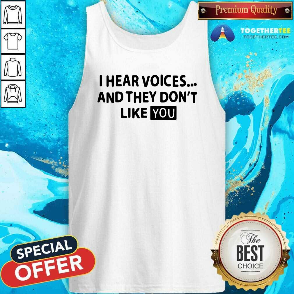 Cool I Hear Voices And They Do Not Like You Shirt - Image 4