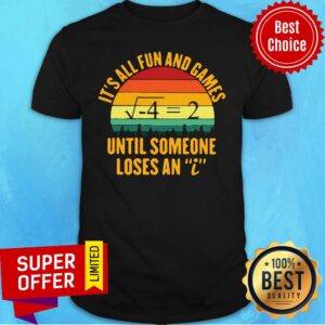 Funny Math It's All Fun And Games Until Someone Loses An I Shirt
