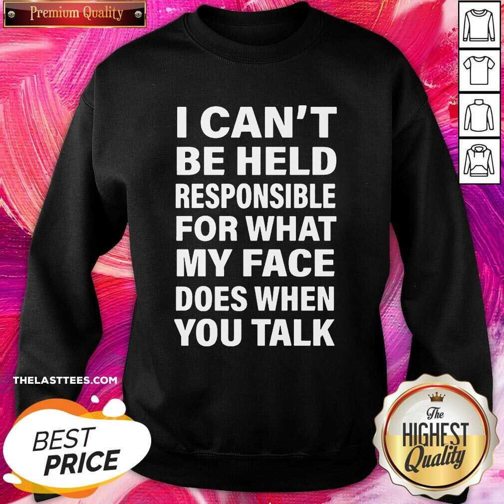 Love I Can’t Be Held Responsible For What My Face Does When You Talk Shirt - Image 4