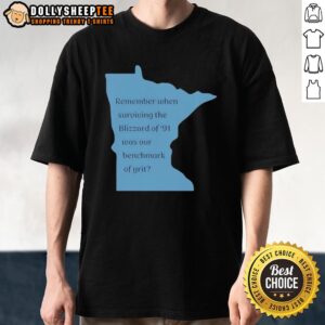 Hot Remember When Surviving The Blizzard Of 91 Was Our Benchmark Of Grit T-Shirt