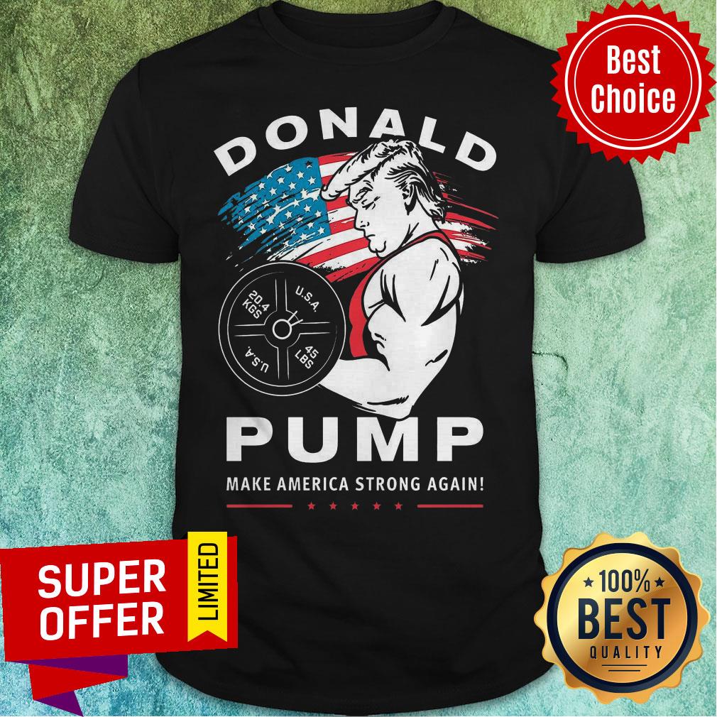 Top Donald Pump Make America Strong Agian Shirt