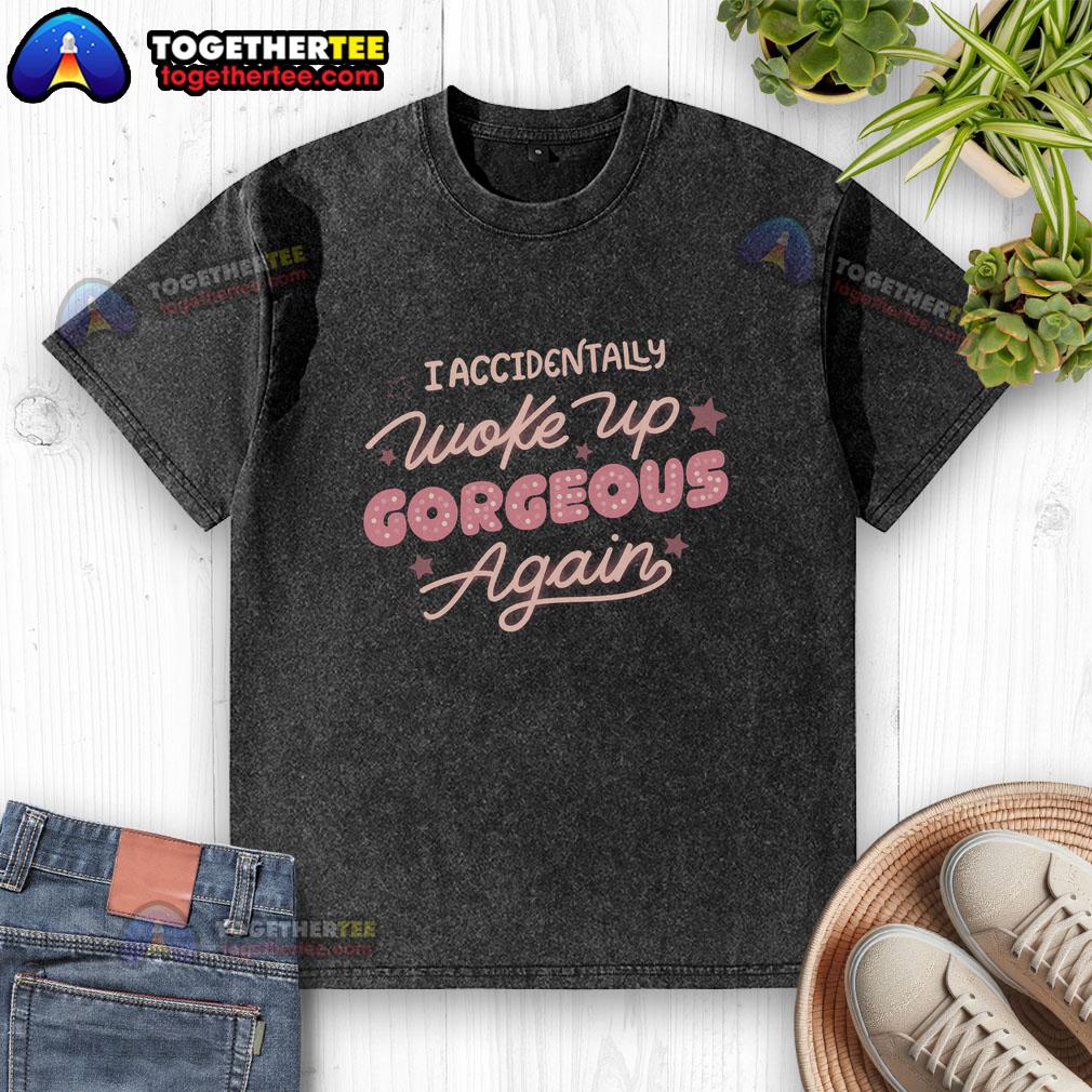 Official I Accidentally Woke Up Gorgeous Again T-Shirt - Image 6