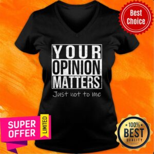 Alternative view of Your Opinion Matters Just Not To Me Shirt